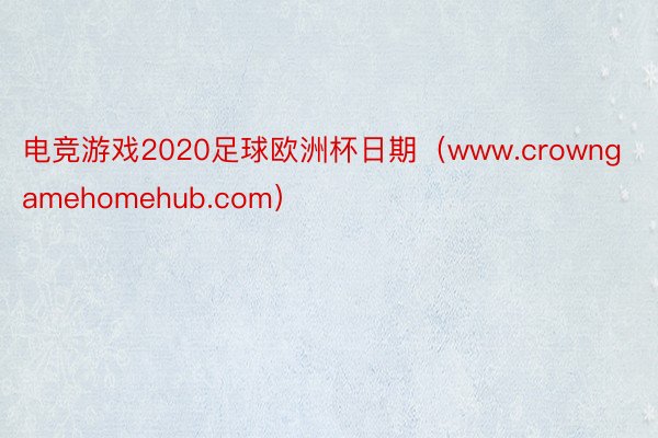 电竞游戏2020足球欧洲杯日期（www.crowngamehomehub.com）