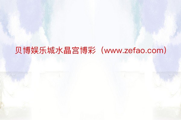 贝博娱乐城水晶宫博彩（www.zefao.com）
